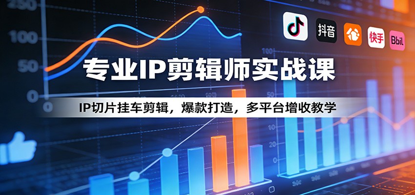 专业IP剪辑师实战课：IP切片挂车剪辑，爆款打造，多平台增收教学-禾谷轻创网
