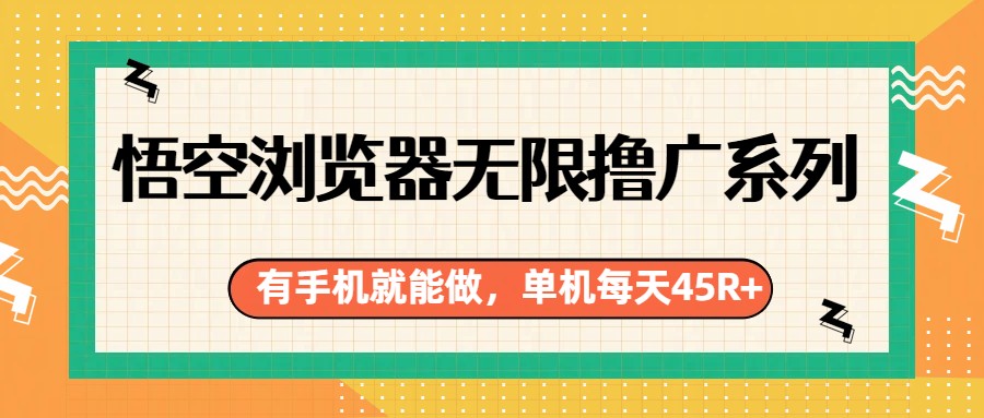 悟空浏览器无限撸广系列，有手机就能做，每天45R+-禾谷轻创网