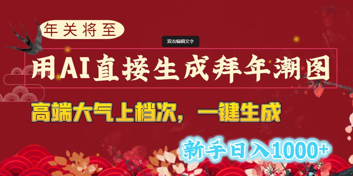 (8630期)年关将至，用AI直接生成拜年潮图，高端大气上档次 一键生成，新手日入1000+-禾谷轻创网