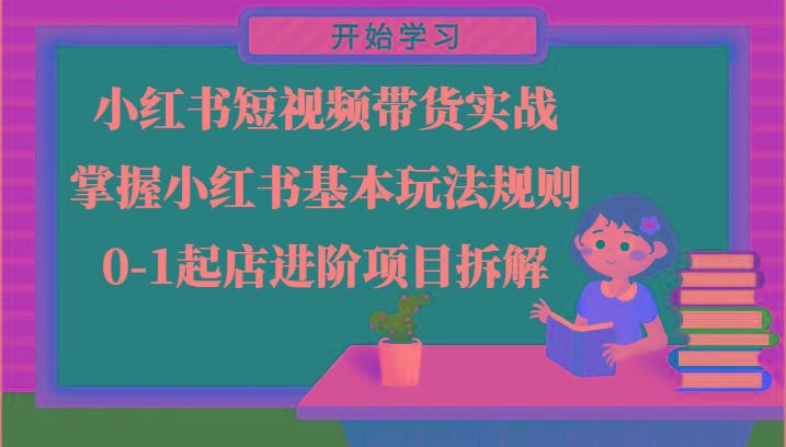 小红书短视频带货实战-掌握小红书基本玩法规则，0-1起店进阶项目拆解-禾谷轻创网