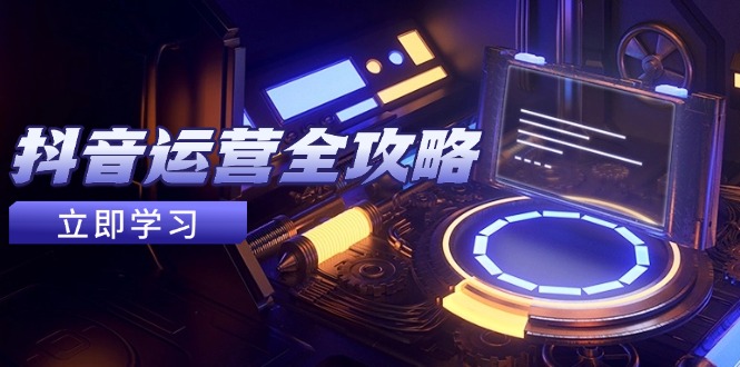 抖音运营全攻略，账号包装养号技巧，情感增粉视频搬运，实现快速变现-禾谷轻创网