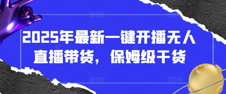 2025年最新一键开播无人直播带货，保姆级干货-禾谷轻创网