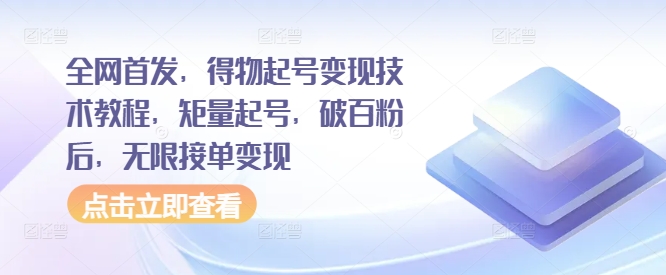 全网首发，得物起号变现技术教程，矩量起号，破百粉后，无限接单变现-禾谷轻创网