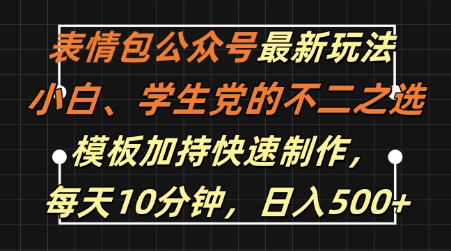 表情包公众号最新玩法，小白、学生党的不二之选，模板加持快速制作，每天10分钟，日入500+-禾谷轻创网