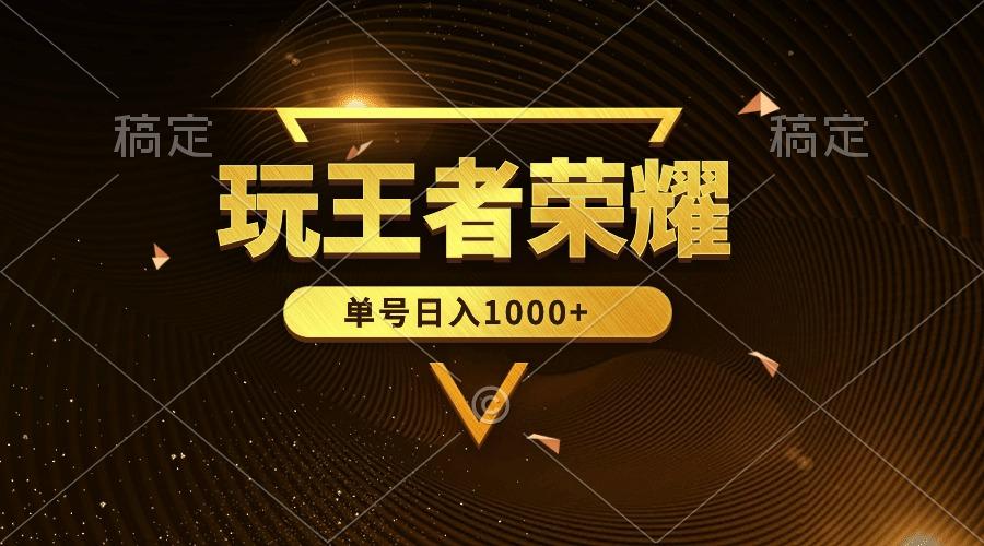 (10021期)绝对蓝海，玩王者荣耀赚钱，单账号日入1000+，全民项目-禾谷轻创网