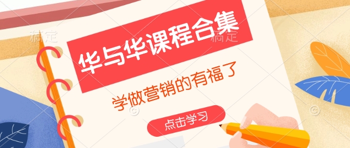 华与华课程合集，​学做营销的有福了-禾谷轻创网