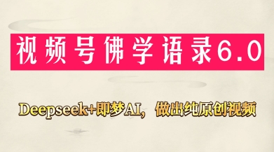 视频号佛学禅语6.0，用Deepseek+即梦ai，做纯原创视频，新手小白，也能月入1W+-禾谷轻创网