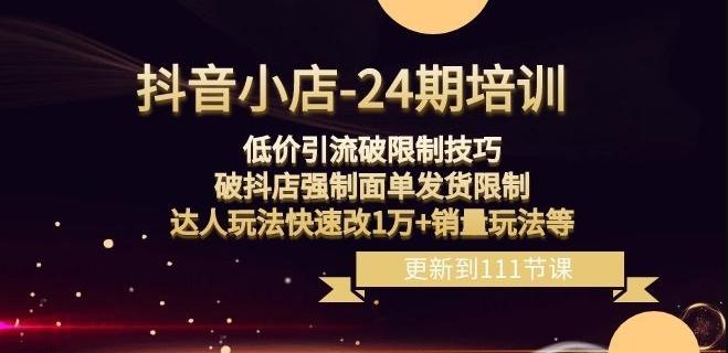 抖音小店-24期：低价引流破限制技巧，破抖店强制面单发货限制，达人玩法快速改1万+销量玩法等-禾谷轻创网