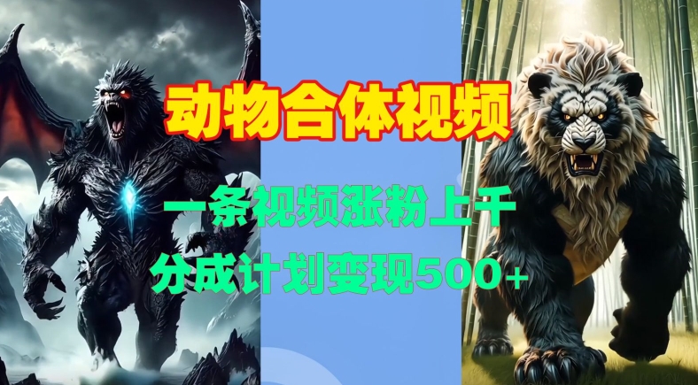 动物合体视频，一条视频涨粉上千，一键生成，分成计划变现5张-禾谷轻创网
