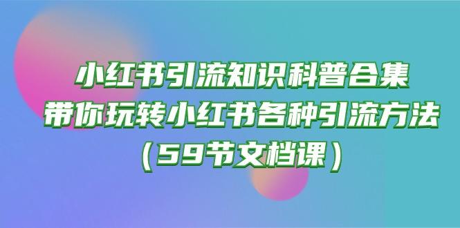 小红书引流知识科普合集，带你玩转小红书各种引流方法(59节文档课-禾谷轻创网