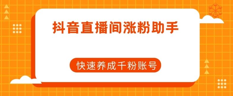 抖音直播间涨粉助手，快速养成千粉账号-禾谷轻创网