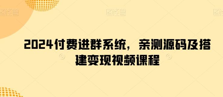 2024付费进群系统，亲测源码及搭建变现视频课程-禾谷轻创网