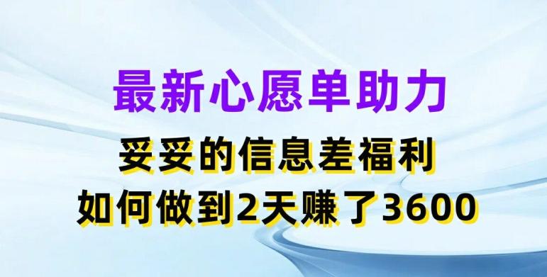 最新心愿单助力，妥妥的信息差福利，两天赚了3.6K【揭秘】-禾谷轻创网