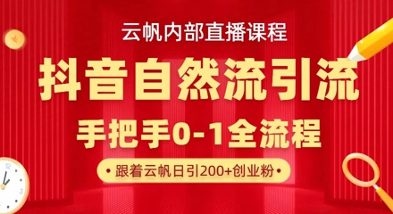 【云帆内部直播课】抖音最新自然模版引流玩法，单号单日引300+精准创业粉-禾谷轻创网