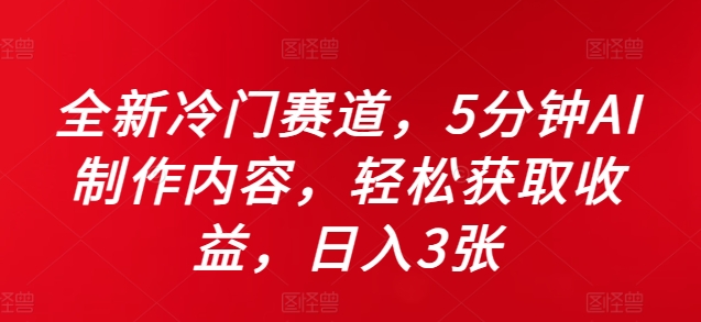 全新冷门赛道，5分钟AI制作内容，轻松获取收益，日入3张【揭秘】-禾谷轻创网