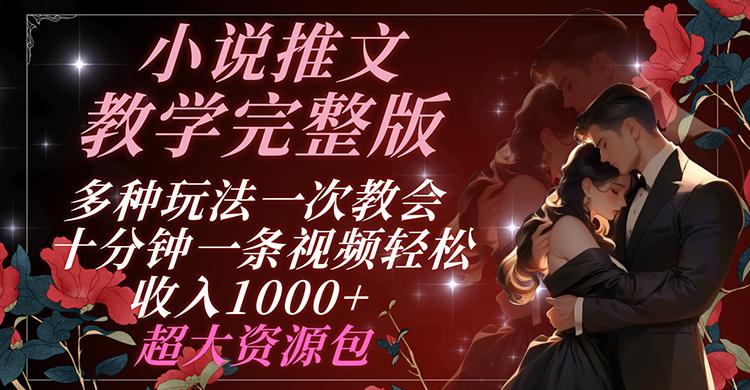 小说推文教学完整版 多种玩法一次教会 十分钟一条视频轻松收入1000+ 超大资源包-禾谷轻创网