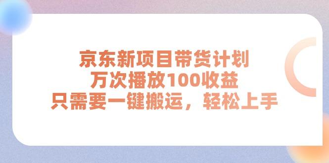 京东新项目带货计划，万次播放100收益，只需要一键搬运，轻松上手-禾谷轻创网