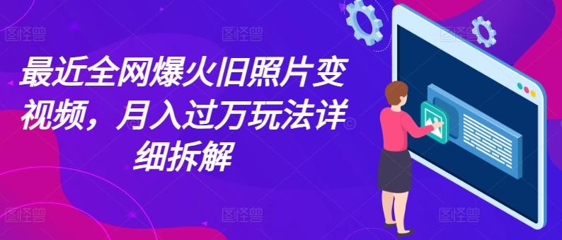 最近全网爆火旧照片变视频，月入过万玩法详细拆解-禾谷轻创网