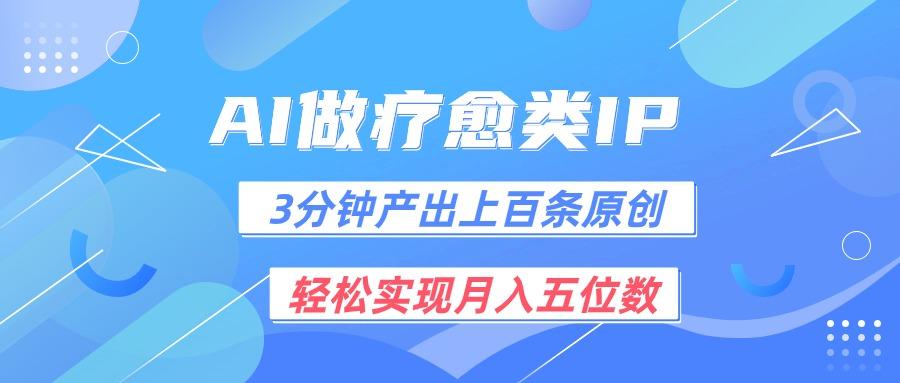 用AI做疗愈IP，3分钟可产出上百条原创，轻松实现月入五位数-禾谷轻创网