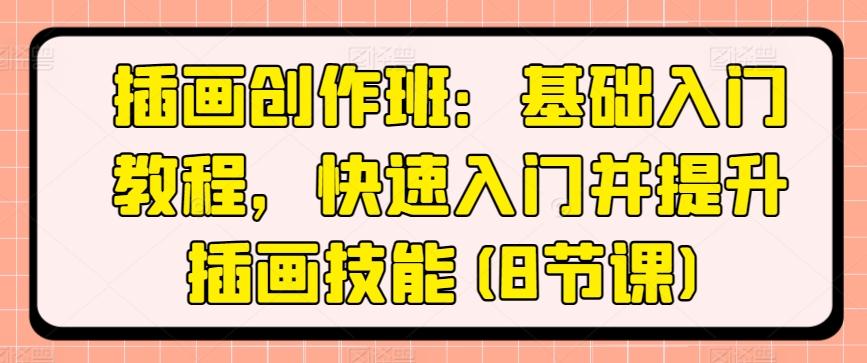 插画创作班：基础入门教程，快速入门并提升插画技能(8节课)-禾谷轻创网