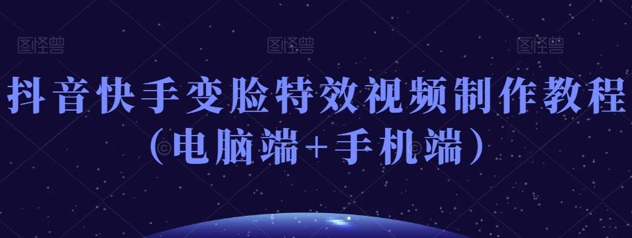 抖音快手变脸特效视频制作教程（电脑端+手机端）-禾谷轻创网