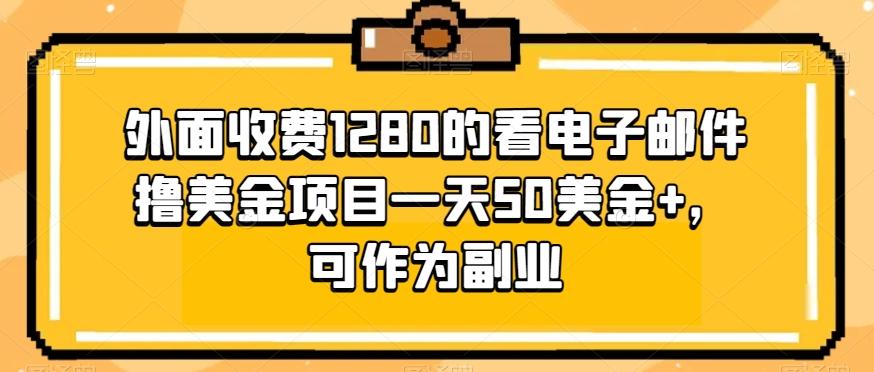 外面收费1280的看电子邮件撸美金项目一天50美金+，可作为副业-禾谷轻创网
