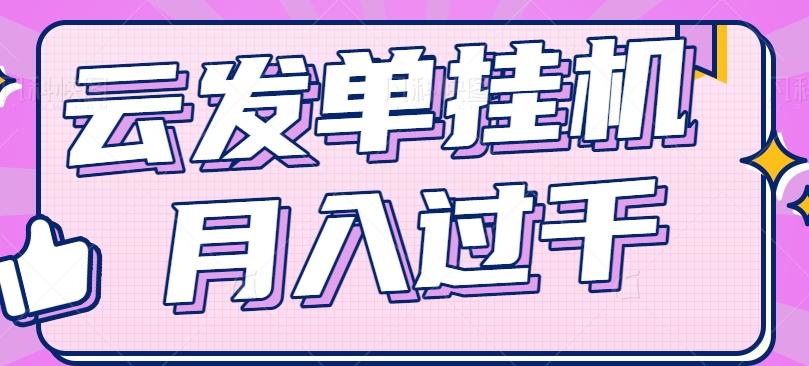 云发单挂机赚钱项目，零成本零门槛，新手躺平也能月入过千！-禾谷轻创网