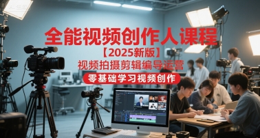 全能视频创作人课程【2025新版】视频拍摄剪辑编导运营，零基础学习视频创作-禾谷轻创网