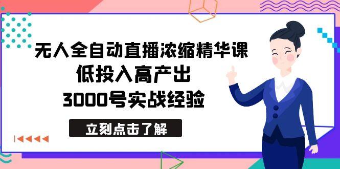 最新无人全自动直播浓缩精华课，低投入高产出，3000号实战经验-禾谷轻创网