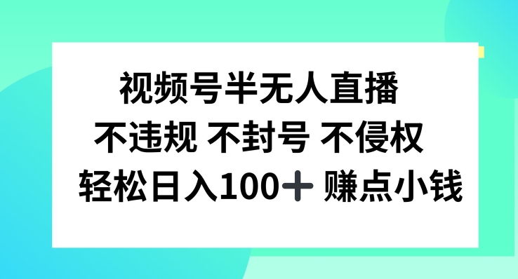 视频号半无人直播，不违规不封号，轻松日入100+【揭秘】-禾谷轻创网