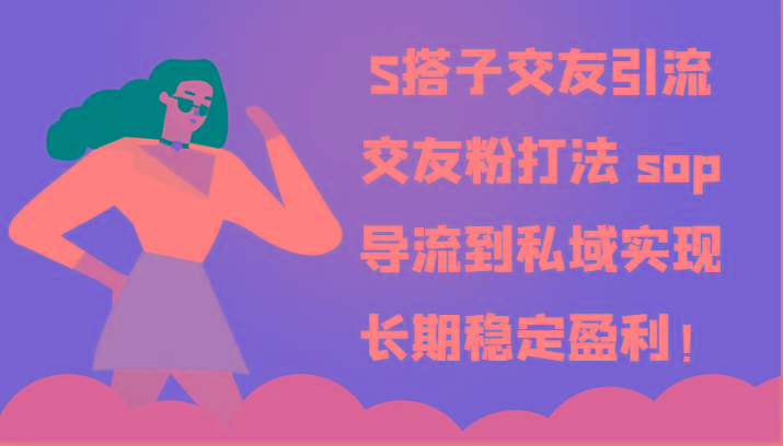 S搭子交友引流，交友粉打法 sop，导流到私域实现长期稳定盈利！-禾谷轻创网