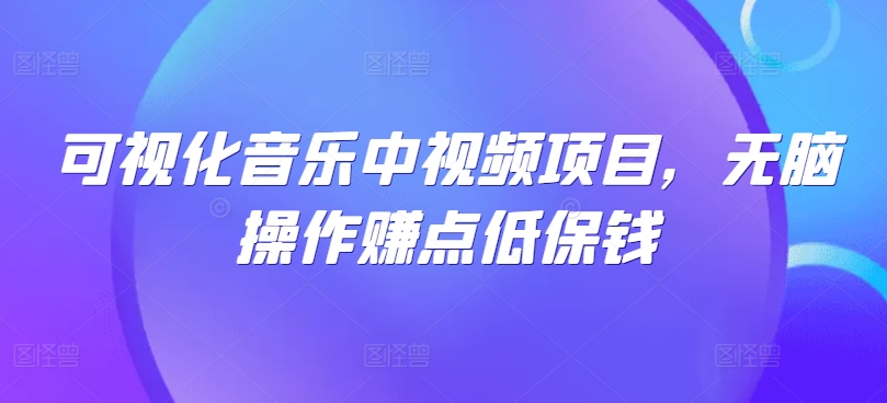可视化音乐中视频项目，无脑操作赚点低保钱-禾谷轻创网