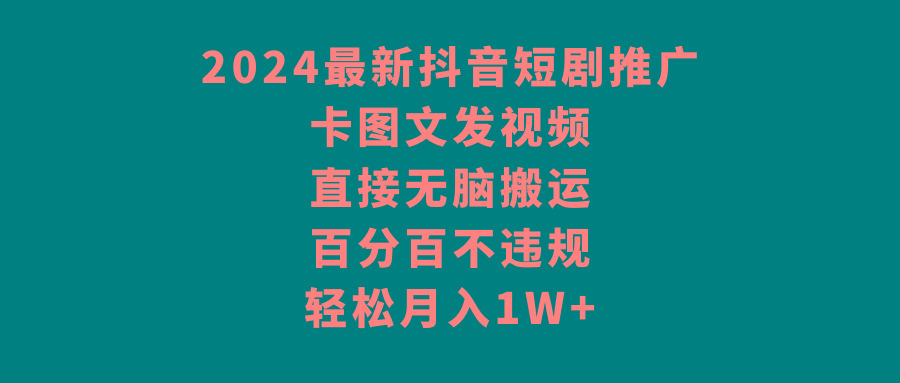2024最新抖音短剧推广，卡图文发视频，直接无脑搬，百分百不违规，轻松月入1W+-禾谷轻创网