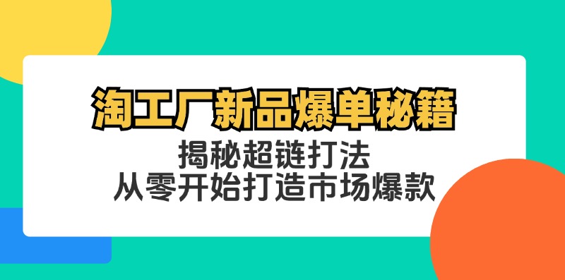 淘工厂新品爆单秘籍：揭秘超链打法，从零开始打造市场爆款-禾谷轻创网