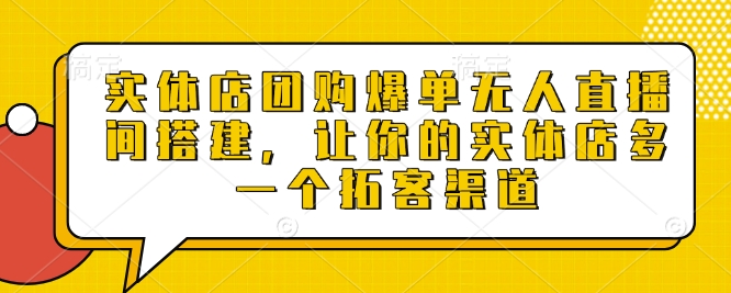 实体店团购爆单无人直播间搭建，让你的实体店多一个拓客渠道-禾谷轻创网
