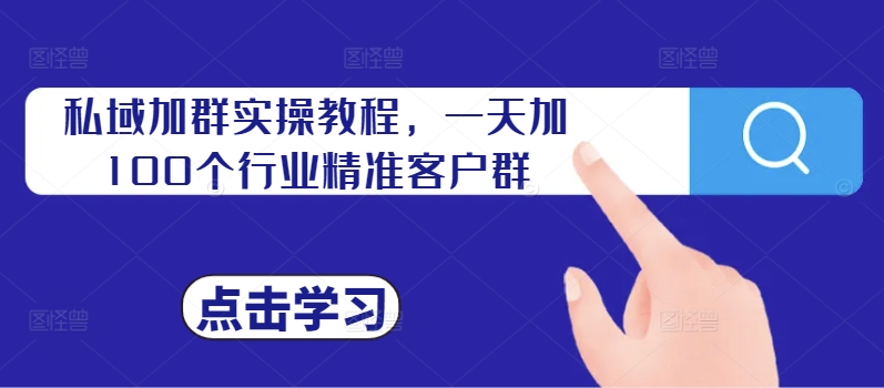 私域加群实操教程，一天加100个行业精准客户群-禾谷轻创网