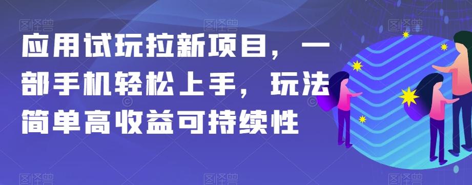 应用试玩拉新项目，一部手机轻松上手，玩法简单高收益可持续性【揭秘】-禾谷轻创网