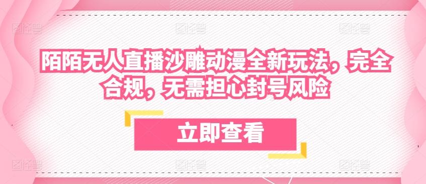 陌陌无人直播沙雕动漫全新玩法，完全合规，无需担心封号风险【揭秘】-禾谷轻创网