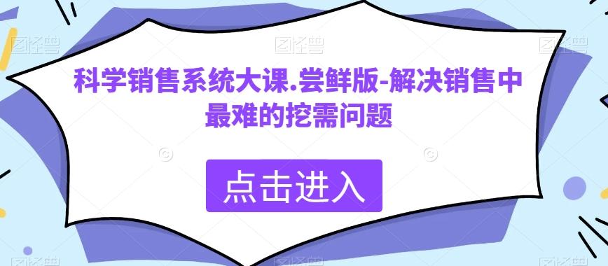 科学销售系统大课.尝鲜版-解决销售中最难的挖需问题-禾谷轻创网