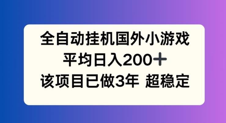 全自动挂机国外小游戏，平均日入200+，此项目已经做了3年 稳定持久【揭秘】-禾谷轻创网