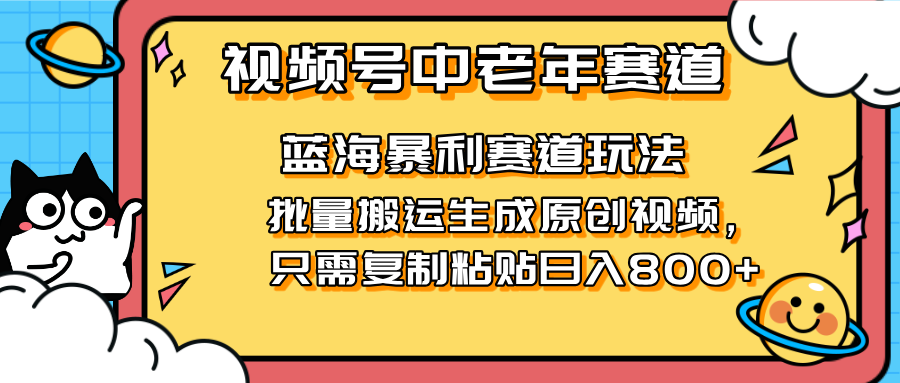 2025视频号中老年短视频蓝海暴利风口！复制粘贴搬运视频单日赚800+，无...-禾谷轻创网