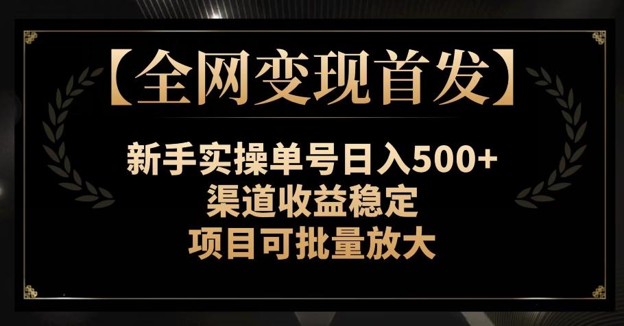 【全网变现首发】新手实操单号日入500+，渠道收益稳定，项目可批量放大【揭秘】-禾谷轻创网
