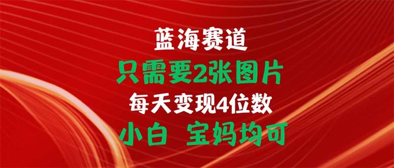 只需要2张图片 每天变现4位数 小白 宝妈均可-禾谷轻创网