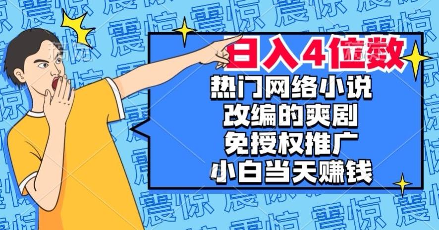 热门网络小说改编的爽剧，免授权推广，新人当天就能赚钱，日入4位数【揭秘】-禾谷轻创网