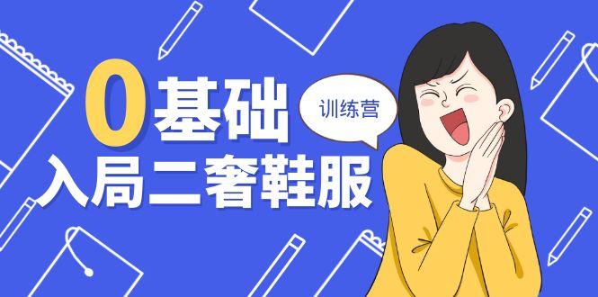 0基础入局-二奢 鞋服训练营，十二年 奢侈品 创业导师分享(20节课-禾谷轻创网