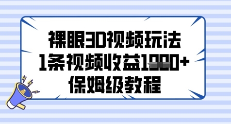 裸眼3D视频玩法，1条视频收益几张，保姆级教程-禾谷轻创网