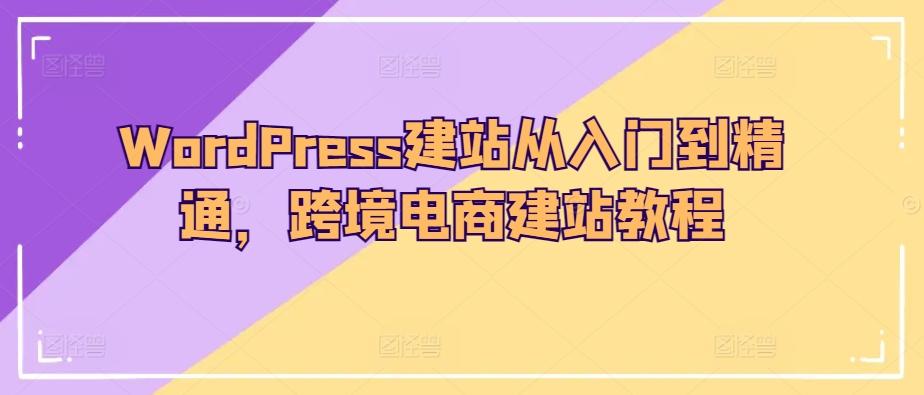 WordPress建站从入门到精通，跨境电商建站教程-禾谷轻创网