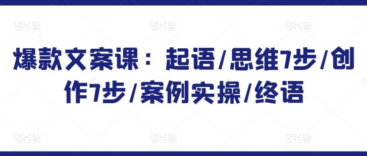 爆款文案课：起语/思维7步/创作7步/案例实操/终语-禾谷轻创网