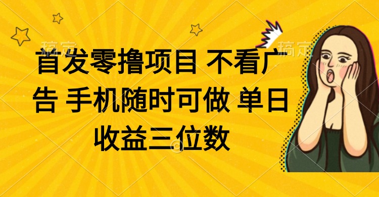 零撸项目 不看广告 手机随时可做 单日收益三位数-禾谷轻创网