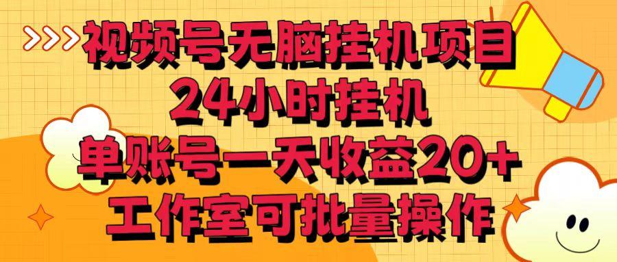 视频号无脑挂机项目，24小时挂机，单账号一天收益20＋，工作室可批量操作-禾谷轻创网